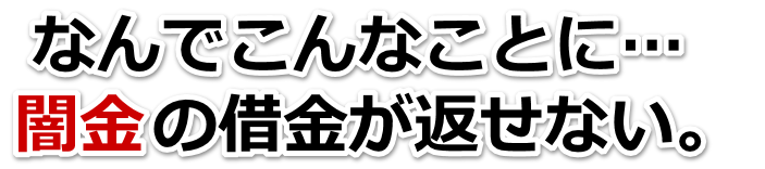 なんでこんなことに…。闇金の借金が返せない。各務原市で無料相談を弁護士や司法書士にしてヤミ金解決